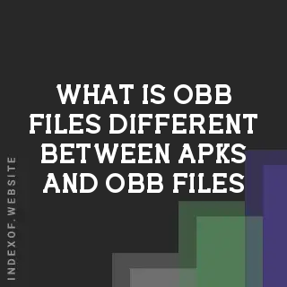 What is OBB files Different between Apks and OBB files